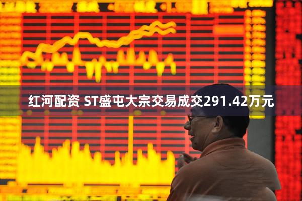 红河配资 ST盛屯大宗交易成交291.42万元
