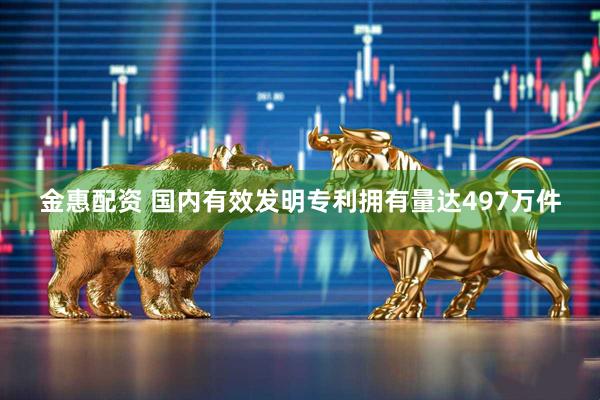 金惠配资 国内有效发明专利拥有量达497万件